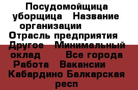 Посудомойщица-уборщица › Название организации ­ Maxi › Отрасль предприятия ­ Другое › Минимальный оклад ­ 1 - Все города Работа » Вакансии   . Кабардино-Балкарская респ.